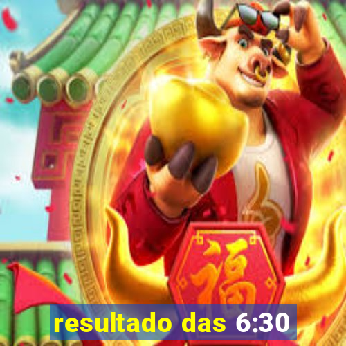 resultado das 6:30